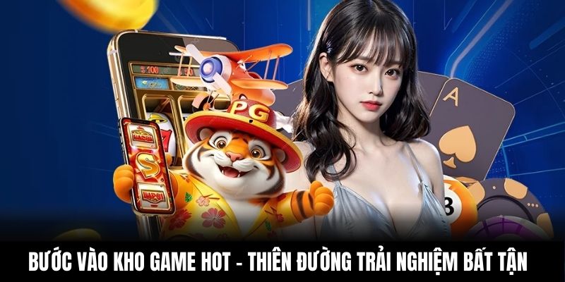 Bước vào kho game hot - thiên đường trải nghiệm bất tận