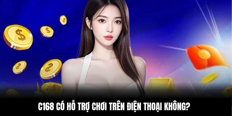 C168 có hỗ trợ chơi trên điện thoại không?