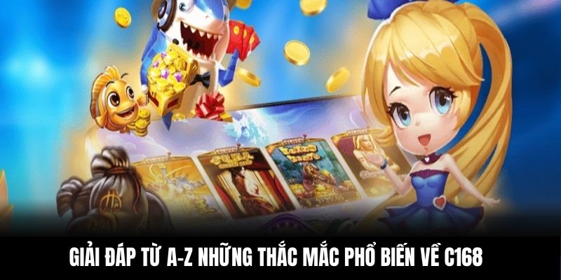 Giải đáp từ A–Z những thắc mắc phổ biến về C168